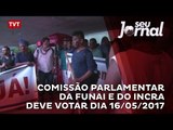 Comissão Parlamentar da FUNAI e do INCRA deve votar dia 16/05/2017