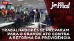 Trabalhadores se preparam para o grande ato contra a reforma da previdência