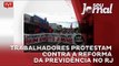 Trabalhadores protestam contra a reforma da previdência no RJ