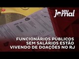 Funcionários públicos sem salários estão vivendo de doações no RJ