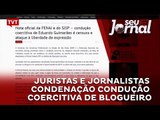 Juristas e jornalistas condenação condução coercitiva de blogueiro
