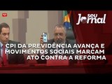 CPI da Previdência avança e Movimentos Sociais marcam ato contra a Reforma