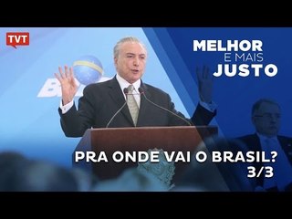 Melhor e Mais Justo: para onde vai o Brasil? - 3/3