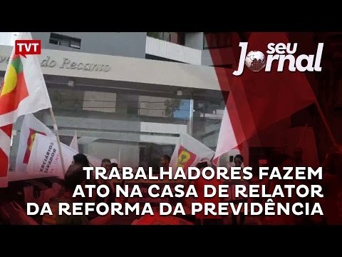 Trabalhadores fazem ato na casa de relator da reforma da previdência