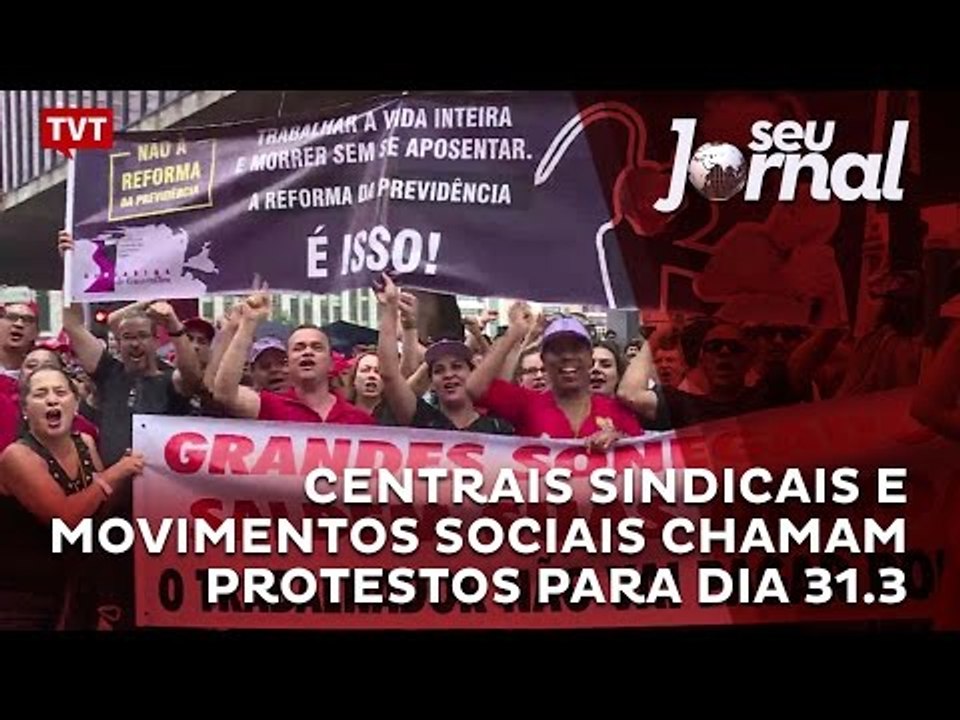 Centrais sindicais e movimentos sociais chamam protestos para dia 31.3