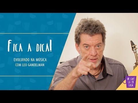 Fica a Dica do Convidado | Evoluindo na música | Leo Gandelman
