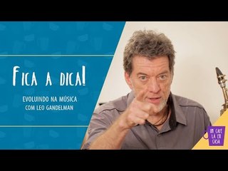 Fica a Dica do Convidado | Evoluindo na música | Leo Gandelman