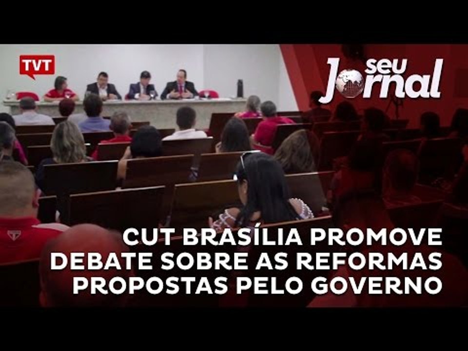 CUT Brasília promove debate sobre as reformas propostas pelo governo