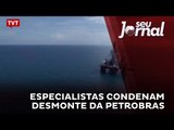 Especialistas condenam desmonte da Petrobras