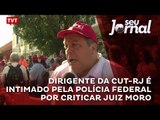 Dirigente da CUT-RJ é intimado pela Polícia Federal por criticar juiz Moro