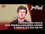 Federação Única dos Trabalhadores adere à greve do dia 28/04