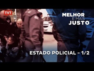 Melhor e Mais Justo: Estado Policial - 1/2