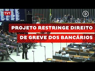 Projeto restringe direito de greve dos bancários