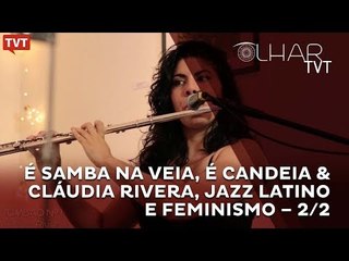 Olhar TVT : É Samba na Veia, é Candeia & Cláudia Rivera, Jazz Latino e Feminismo - 2/2