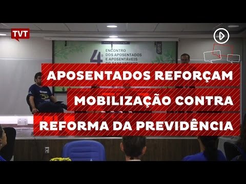 Aposentados reforçam mobilização contra Reforma da Previdência