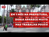 Em 1 mês na prefeitura, Doria aparece muito, mas trabalha pouco
