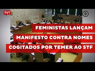 Feministas lançam manifesto contra nomes cogitados por Temer ao STF