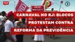 Carnaval politizado no Rio de Janeiro: blocos protestam contra reforma da previdência