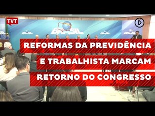 Reformas da Previdência e trabalhista marcam retorno do Congresso