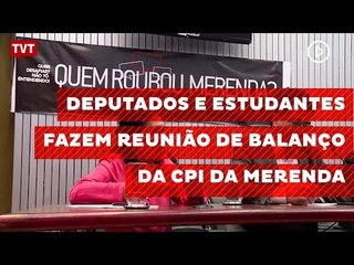 Download Video: Deputados e estudantes fazem reunião de balanço da CPI da Merenda