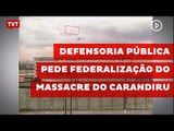 Defensoria Pública pede federalização do massacre do Carandiru