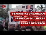 Feministas organizam greve das mulheres para 8 de março
