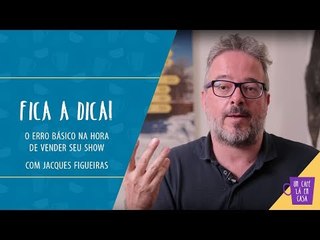 Fica a Dica | O erro básico na hora de vender seu show | Jacques Figueiras