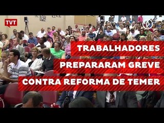 Trabalhadores prepararam greve contra reforma da Previdência de Temer