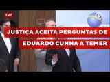 Justiça aceita perguntas de Eduardo Cunha a Temer
