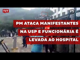 PM ataca manifestantes na USP e funcionária é levada ao hospital
