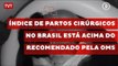 Índice de partos cirúrgicos no Brasil está acima do recomendado pela OMS