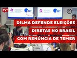 Dilma defende eleições diretas no Brasil com renúncia de Temer