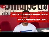 Petroleiros sinalizam para greve em 2017