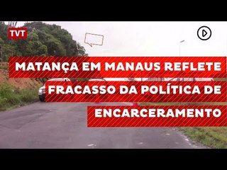 Matança em Manaus reflete fracasso da política de encarceramento
