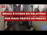 Brasil é citado em relatório por maus-tratos de presos