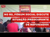 No RS, Fórum Social discute situação preocupante de refugiados