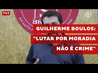 Guilherme Boulos: "Lutar por moradia não é crime"