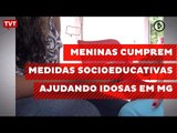 Meninas cumprem medidas socioeducativas ajudando idosas em MG