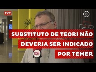 Substituto de Teori não deveria ser indicado por Temer, diz Aragão