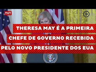 Theresa May é a primeira chefe de governo recebida pelo novo presidente dos EUA