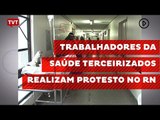 Trabalhadores da saúde terceirizados realizam protesto no RN