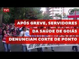 Após greve, servidores da saúde de Goiás denunciam corte de ponto