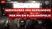 Servidores são reprimidos por PM em Florianópolis