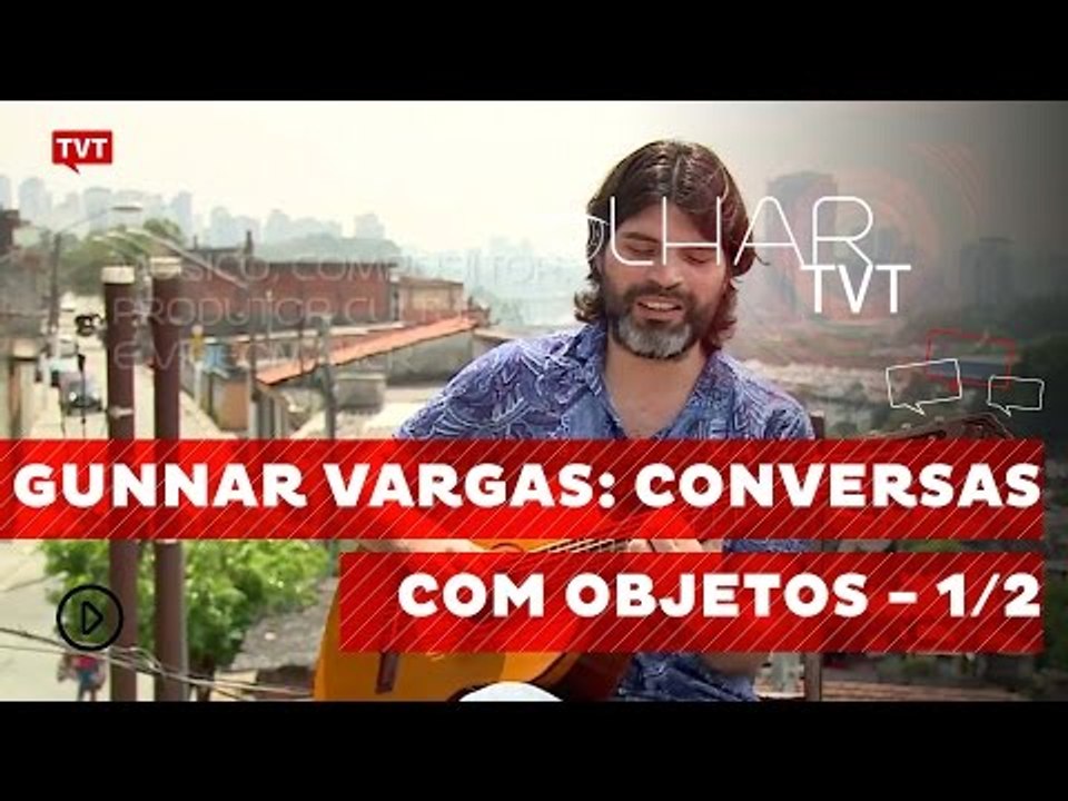 Olhar TVT: Conversas com Objetos e Gunnar Vargas - 1/2