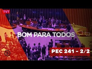 Bom para Todos:   PEC 241 - 2/2