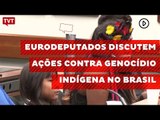 Eurodeputados discutem ações contra genocídio indígena no Brasil