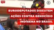 Eurodeputados discutem ações contra genocídio indígena no Brasil
