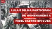 Lula e Dilma participam de homenagens a Fidel Castro em Cuba
