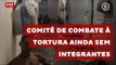 Entidades cobram nomeação de membros do Comitê de Combate à Tortura