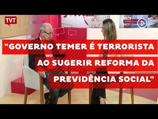 "Governo Temer é terrorista ao sugerir reforma da previdência social"